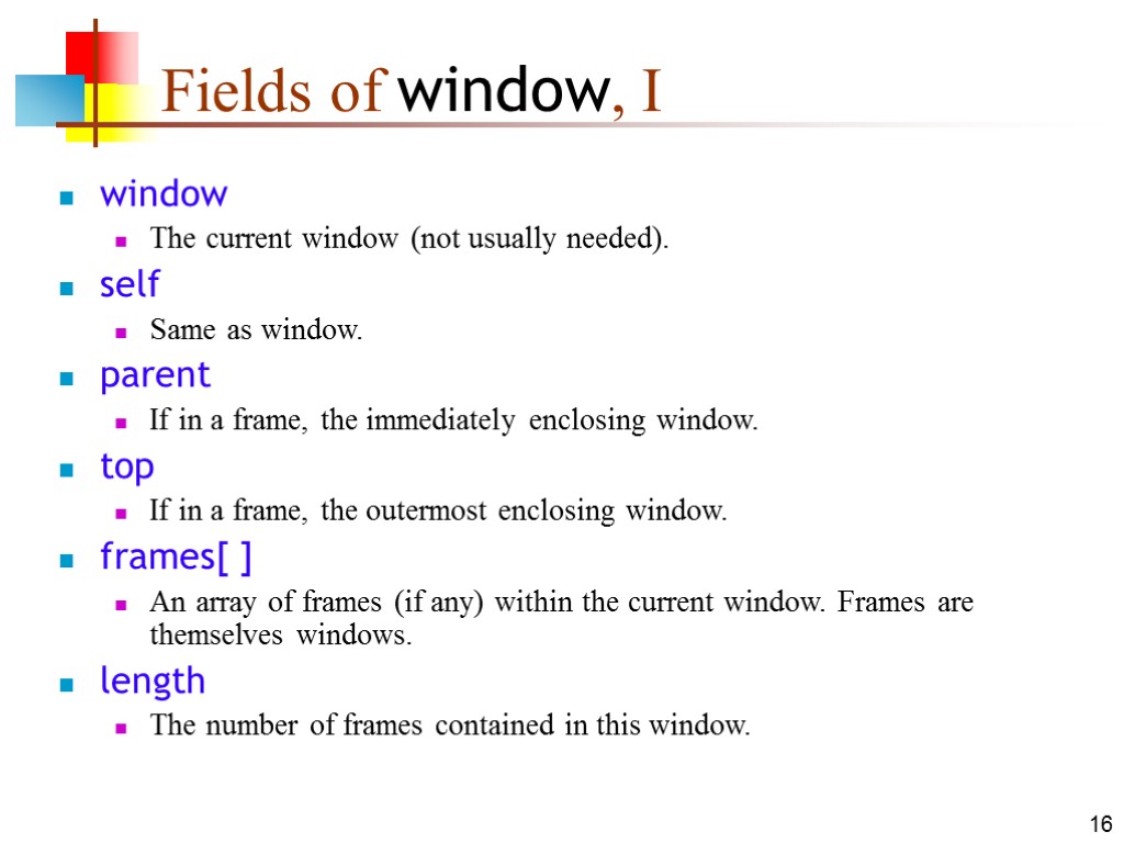 16 Fields of window, I window The current window (not usually needed). self Same